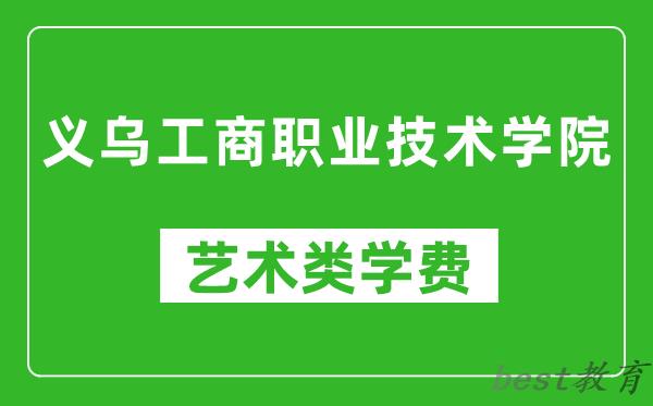 义乌工商职业技术学院艺术类学费多少钱一年（附各专业收费标准）
