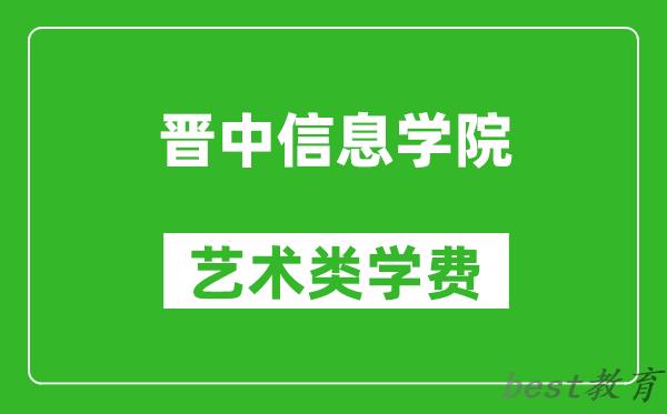 晋中信息学院艺术类学费多少钱一年（附各专业收费标准）