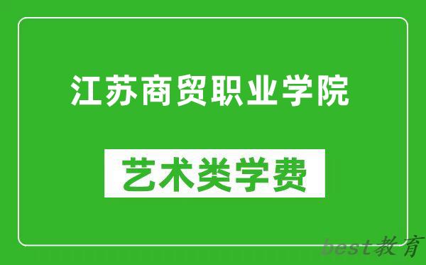 江苏商贸职业学院艺术类学费多少钱一年（附各专业收费标准）