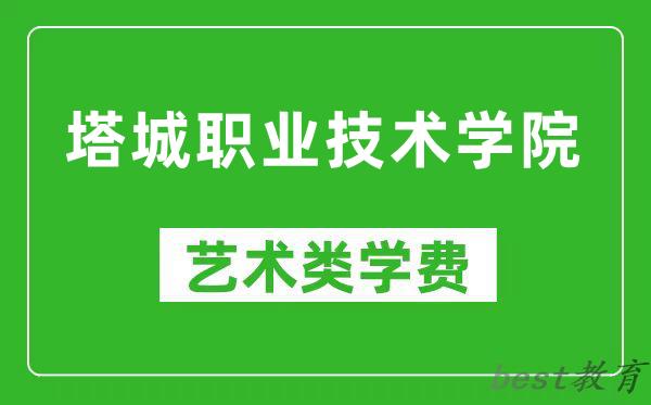 塔城职业技术学院艺术类学费多少钱一年（附各专业收费标准）