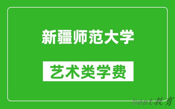 新疆师范大学艺术类学费多少钱一年（附各专业收费标准）