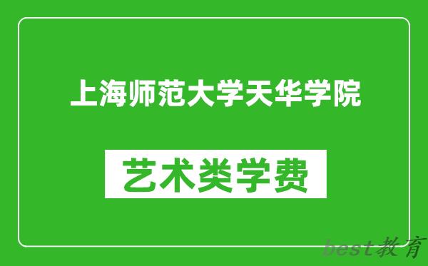 上海师范大学天华学院艺术类学费多少钱一年（附各专业收费标准）
