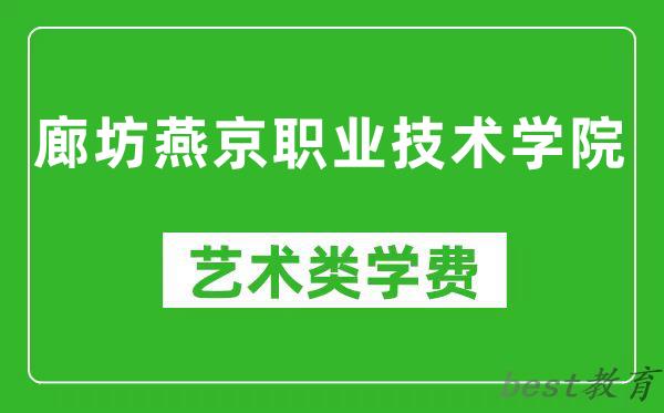 廊坊燕京职业技术学院艺术类学费多少钱一年（附各专业收费标准）