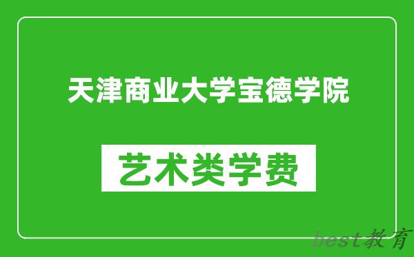 天津商业大学宝德学院艺术类学费多少钱一年（附各专业收费标准）