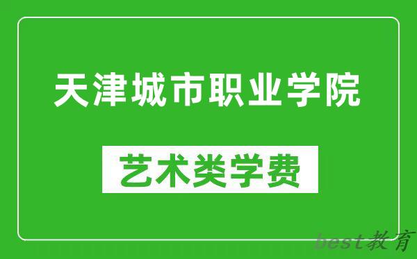天津城市职业学院艺术类学费多少钱一年（附各专业收费标准）