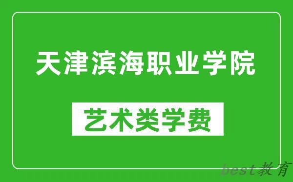 天津滨海职业学院艺术类学费多少钱一年（附各专业收费标准）