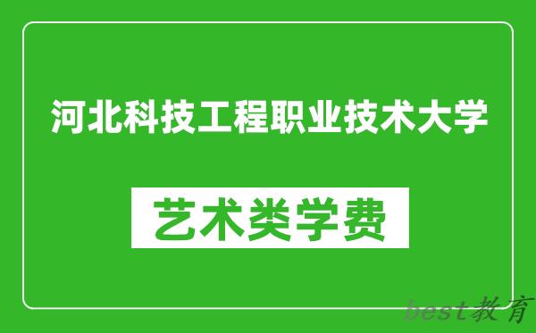 河北科技工程职业技术大学艺术类学费多少钱一年（附各专业收费标准）