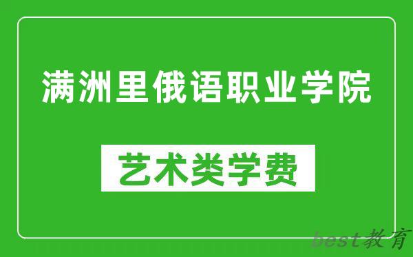 满洲里俄语职业学院艺术类学费多少钱一年（附各专业收费标准）