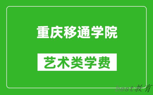 重庆移通学院艺术类学费多少钱一年（附各专业收费标准）