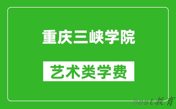 重庆三峡学院艺术类学费多少钱一年（附各专业收费标准）
