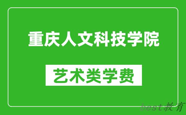 重庆人文科技学院艺术类学费多少钱一年（附各专业收费标准）