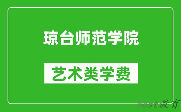 琼台师范学院艺术类学费多少钱一年（附各专业收费标准）
