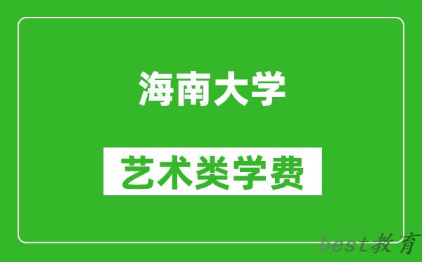 海南大学艺术类学费多少钱一年（附各专业收费标准）