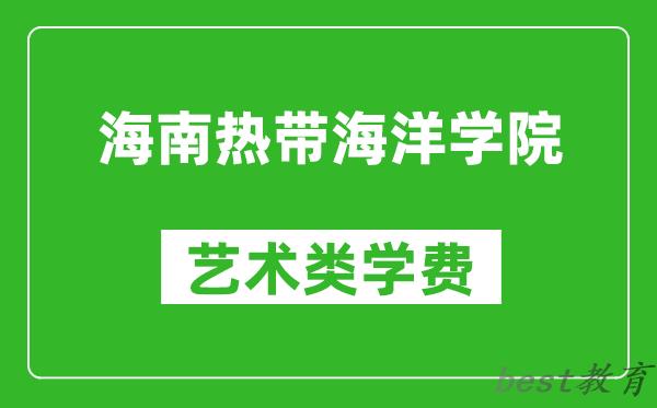 海南热带海洋学院艺术类学费多少钱一年（附各专业收费标准）