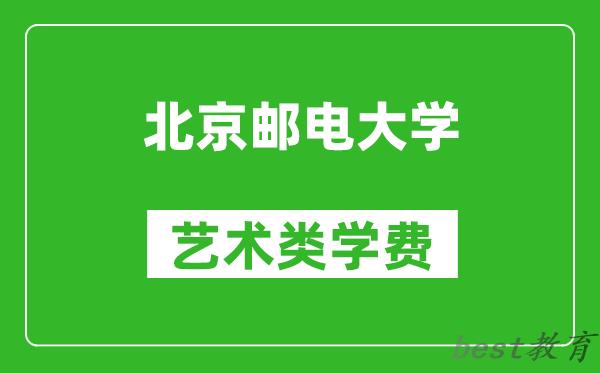 北京邮电大学艺术类学费多少钱一年（附各专业收费标准）
