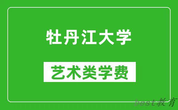 牡丹江大学艺术类学费多少钱一年（附各专业收费标准）