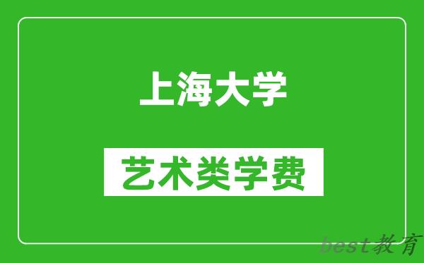 上海大学艺术类学费多少钱一年（附各专业收费标准）