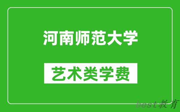 河南师范大学艺术类学费多少钱一年（附各专业收费标准）