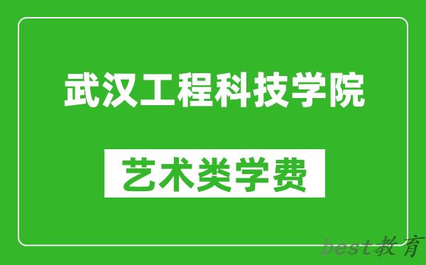 武汉工程科技学院艺术类学费多少钱一年（附各专业收费标准）