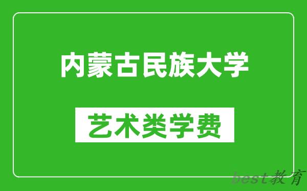 内蒙古民族大学艺术类学费多少钱一年（附各专业收费标准）