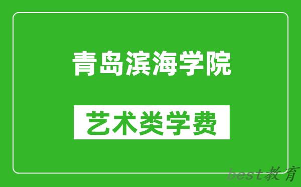 青岛滨海学院艺术类学费多少钱一年（附各专业收费标准）