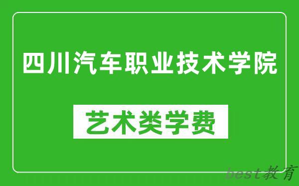 四川汽车职业技术学院艺术类学费多少钱一年（附各专业收费标准）