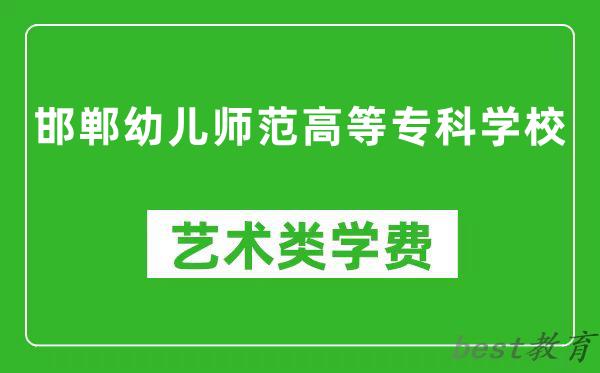 邯郸幼儿师范高等专科学校艺术类学费多少钱一年（附各专业收费标准）