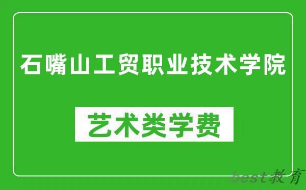 石嘴山工贸职业技术学院艺术类学费多少钱一年（附各专业收费标准）