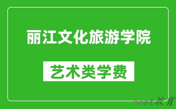 丽江文化旅游学院艺术类学费多少钱一年（附各专业收费标准）