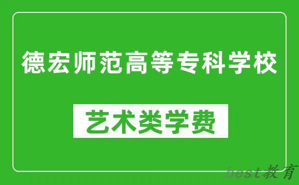 德宏师范高等专科学校艺术类学费多少钱一年（附各专业收费标准）