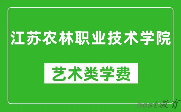 江苏农林职业技术学院艺术类学费多少钱一年（附各专业收费标准）