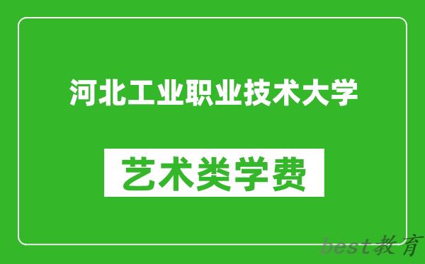 河北工业职业技术大学艺术类学费多少钱一年（附各专业收费标准）