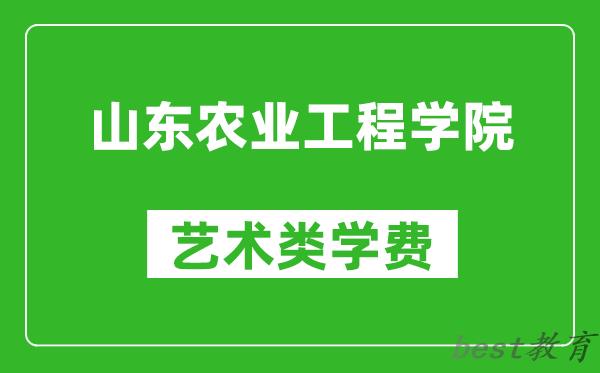 山东农业工程学院艺术类学费多少钱一年（附各专业收费标准）