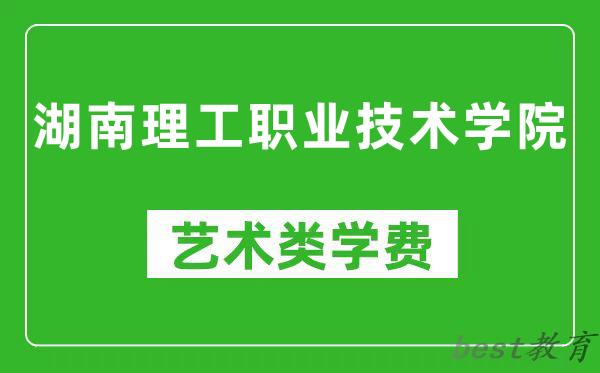 湖南理工职业技术学院艺术类学费多少钱一年（附各专业收费标准）