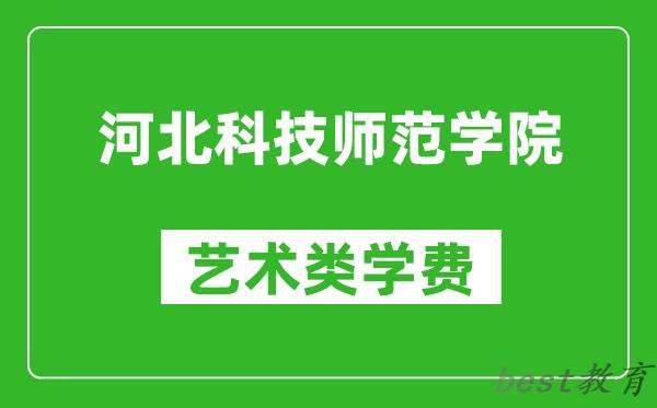 河北科技师范学院艺术类学费多少钱一年（附各专业收费标准）