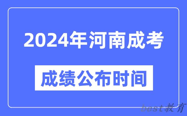 2024年河南成考成绩公布时间,河南成考分数什么时候出来？