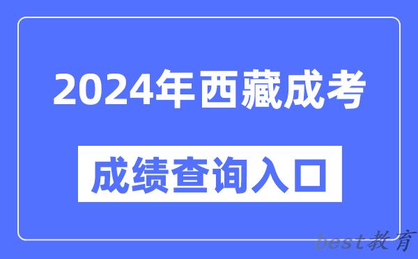 2024年西藏成考成绩查询入口网址（http://zsks.edu.xizang.gov.cn/）